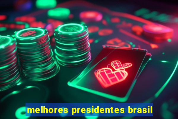 melhores presidentes brasil